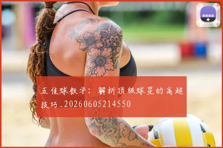 五佳球教学：解析顶级球星的高超技巧_20260605214550