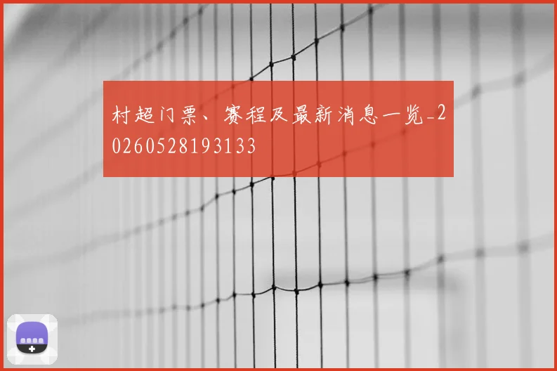 村超门票、赛程及最新消息一览_20260528193133