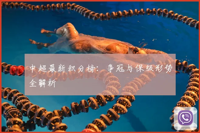 中超最新积分榜：争冠与保级形势全解析