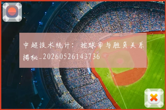 中超技术统计：控球率与胜负关系揭秘_20260526143736