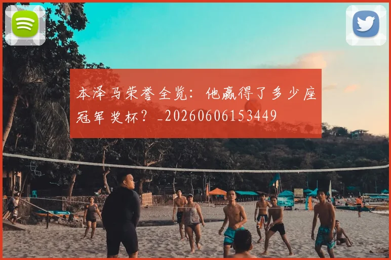 本泽马荣誉全览:他赢得了多少座冠军奖杯?_20260606153449