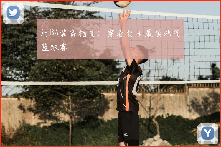 村BA装备指南：穿着打卡最接地气篮球赛